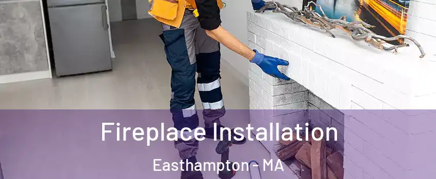  Fireplace Installation Easthampton - MA