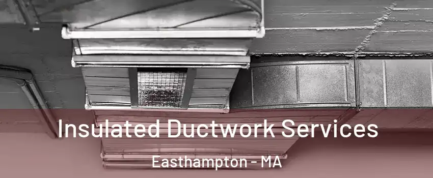  Insulated Ductwork Services Easthampton - MA