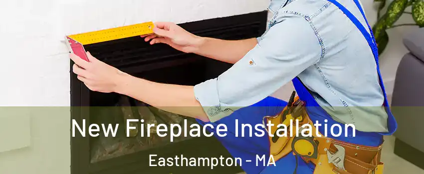  New Fireplace Installation Easthampton - MA