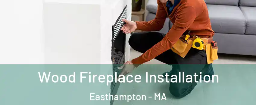  Wood Fireplace Installation Easthampton - MA