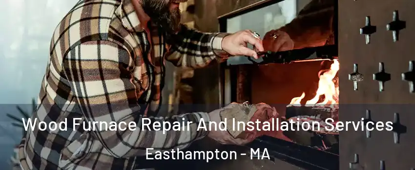  Wood Furnace Repair And Installation Services Easthampton - MA